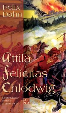 Dahn, Felix: Attila, Felicitas, Chlodwig Dahn, Felix: Attila, Felicitas, Chlodwig