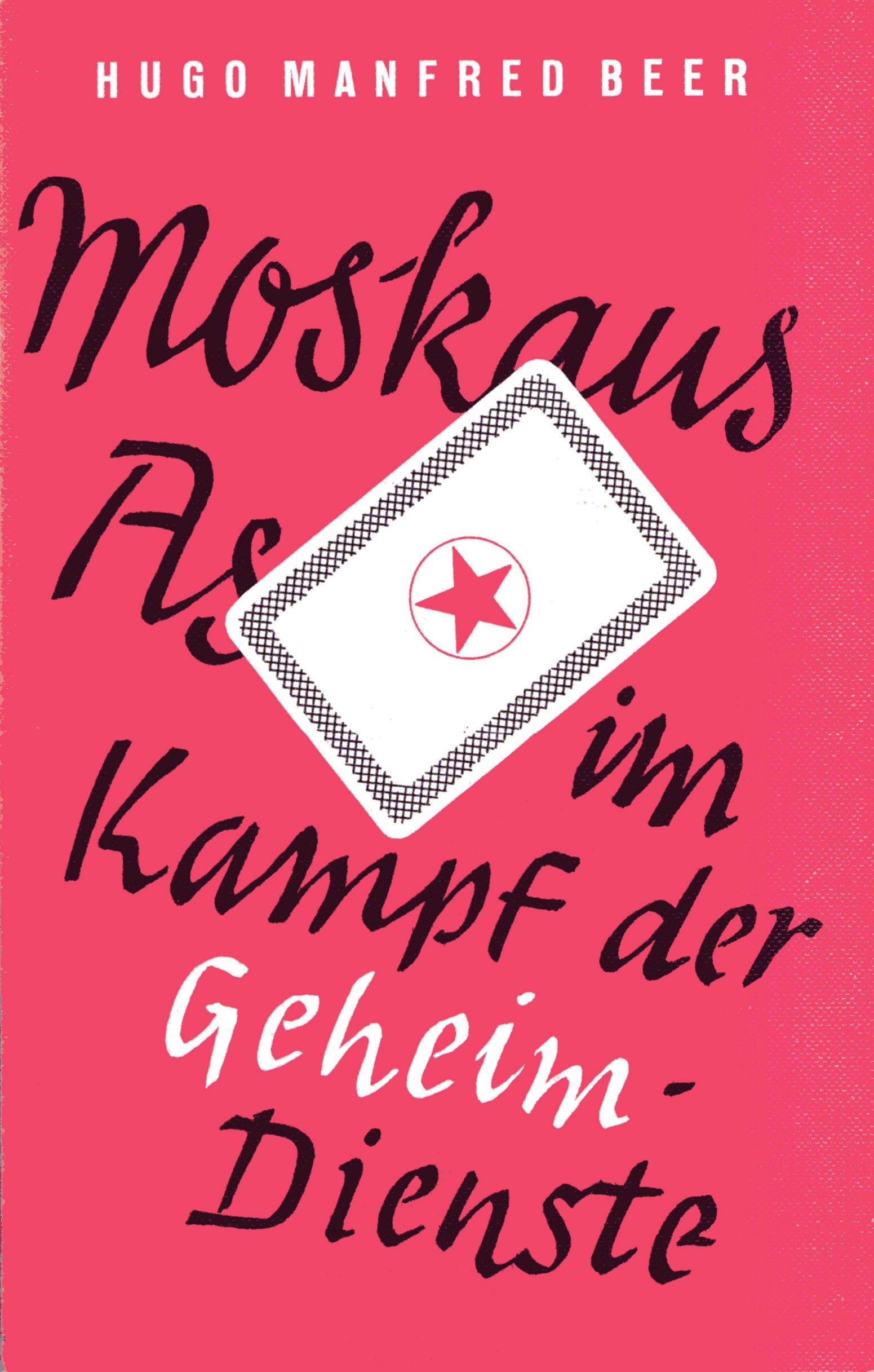 Beer, Hugo M: Moskaus As im Kampf der Geheimdienste - Die Rolle Martin Bormanns in der deutschen Führungsspitze