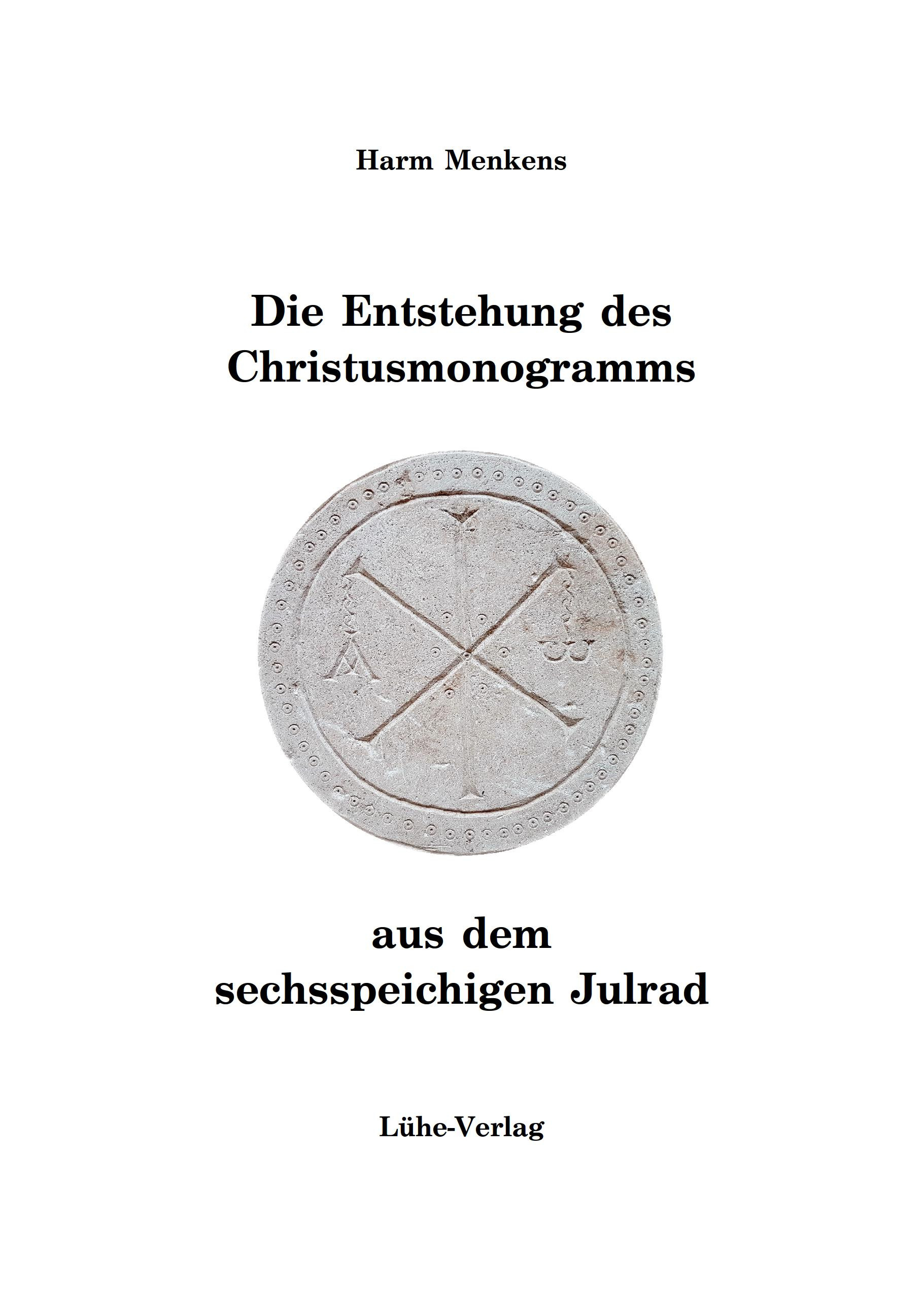 Menkens, Harm: Die Entstehung des Christus-Monogramms aus dem sechsspeichigen Julrad Menkens, Harm: Die Entstehung des Christus-Monogramms aus dem sechsspeichigen Julrad
