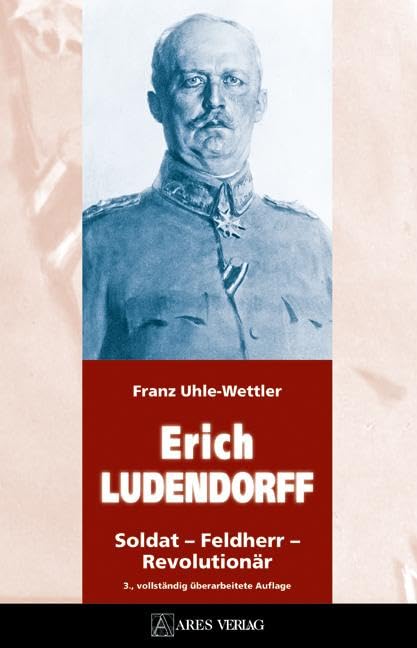 Uhle-Wettler, Franz: Erich Ludendorff - Soldat - Feldherr - Revolutionär 3., vollständig überarbeitete Auflage