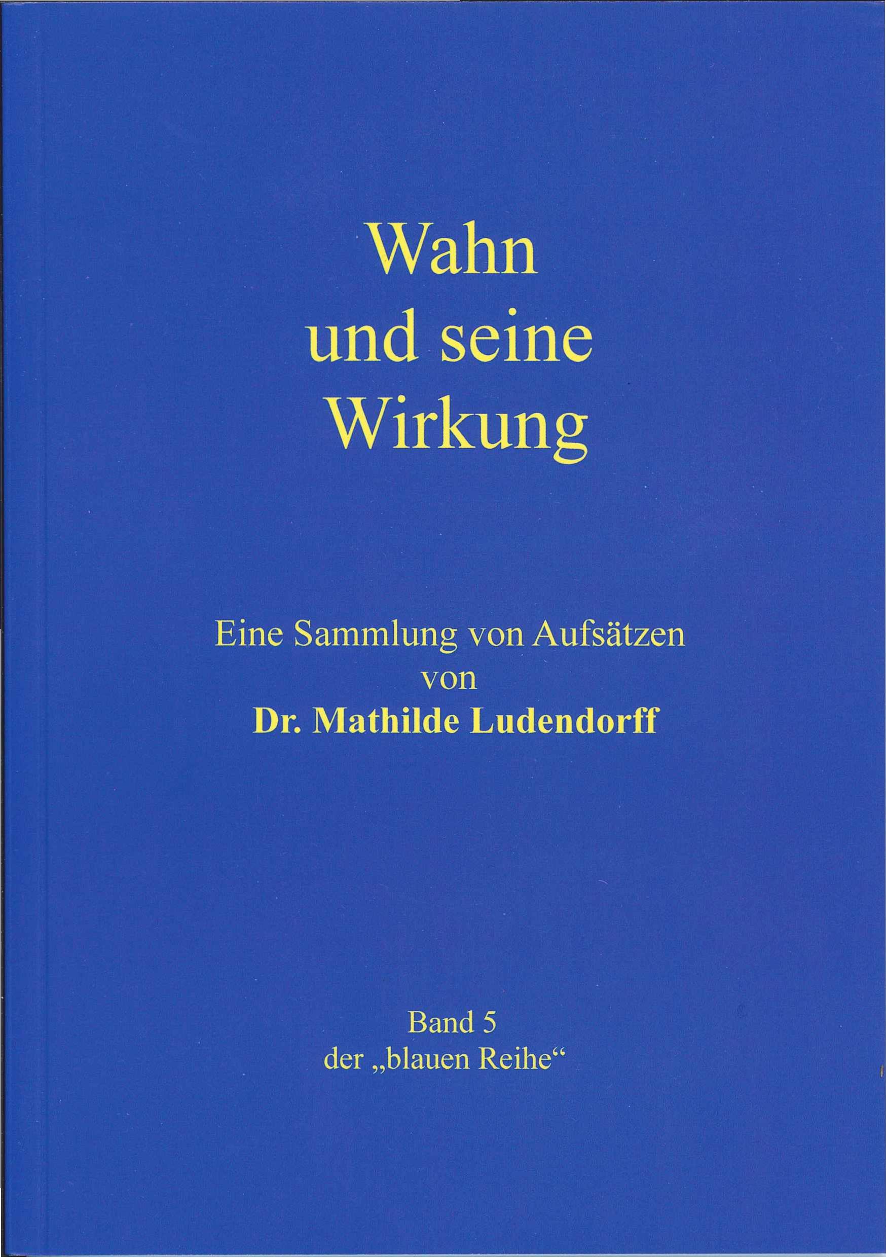 Köpke, Matthias (Hrsg.): Wahn und seine Wirkung – Eine Sammlung von Aufsätzen von Dr. Mathilde Ludendorff Buchcover: Wahn und seine Wirkung – Aufsätze von Dr. Mathilde Ludendorff