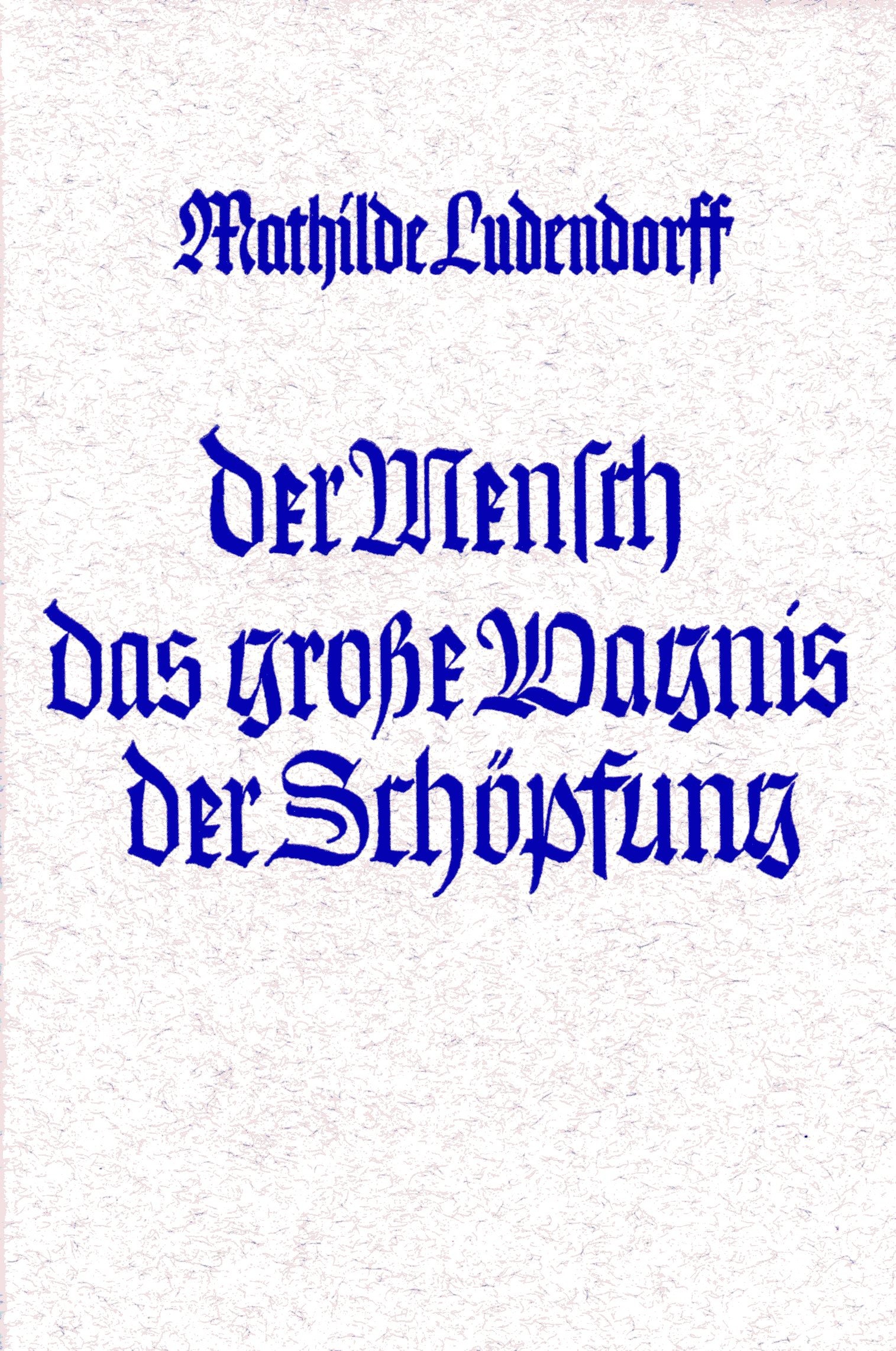 Ludendorff, Mathilde: Der Mensch das große Wagnis der Schöpfung Ludendorff, Mathilde: Der Mensch das große Wagnis der Schöpfung