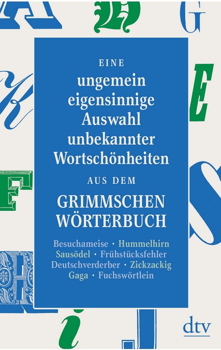 Graf, Peter: Eine ungemein eigensinnige Auswahl unbekannter Wortschönheiten aus dem Grimmschen Wörterbuch