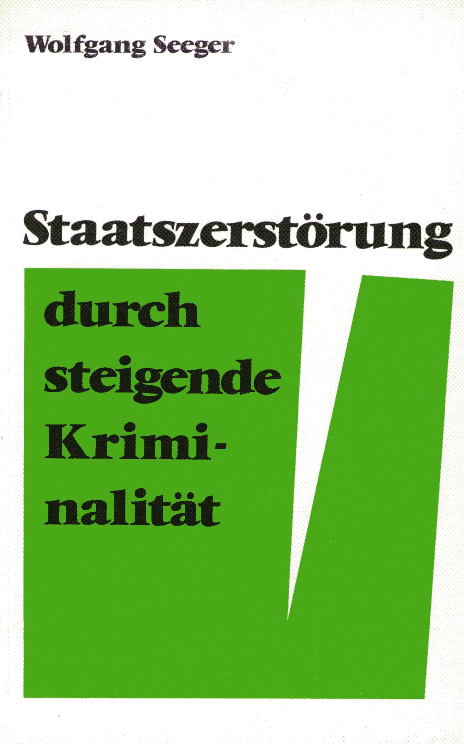 Seeger, Wolfgang: Staatszerstörung durch steigende Kriminalität Seeger, Wolfgang: Staatszerstörung durch steigende Kriminalität