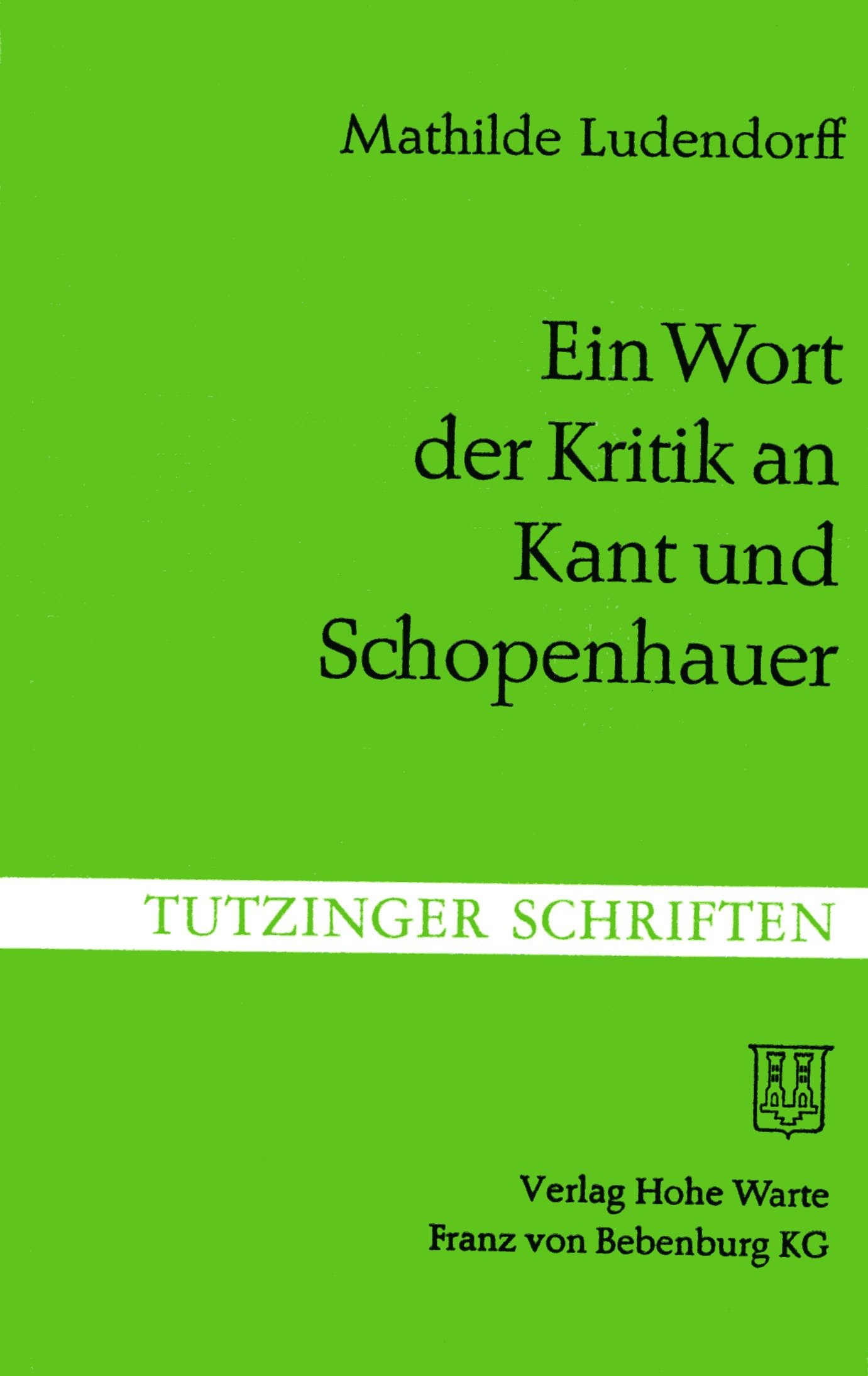 Ludendorff, Mathilde: Ein Wort der Kritik an Kant und Schopenhauer Ludendorff, Mathilde: Ein Wort der Kritik an Kant und Schopenhauer