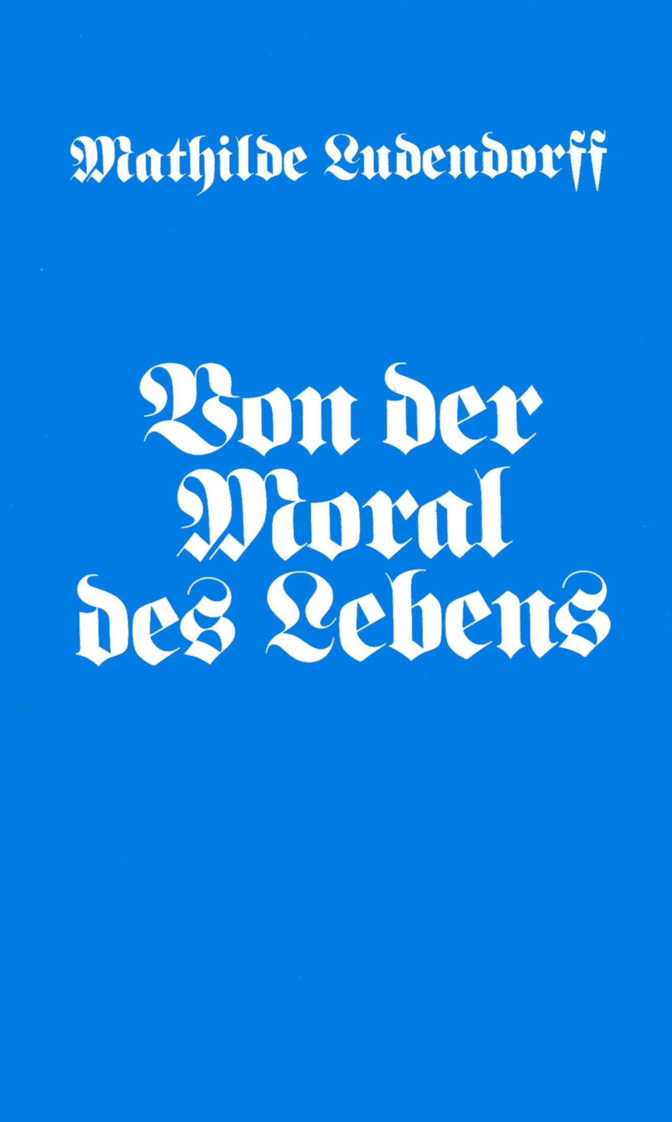 Ludendorff, Mathilde: Von der Moral des Lebens Ludendorff, Mathilde: Von der Moral des Lebens