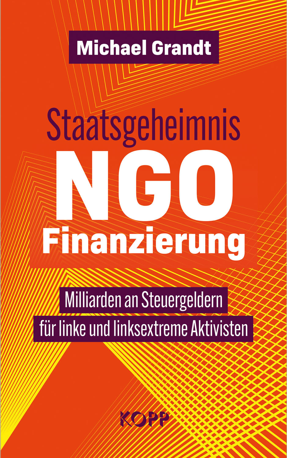 Buchcover: Staatsgeheimnis NGO Finanzierung - Milliarden an Steuergeldern für linke und linksextreme Aktivisten von Michael Grandt